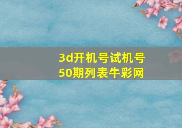 3d开机号试机号50期列表牛彩网