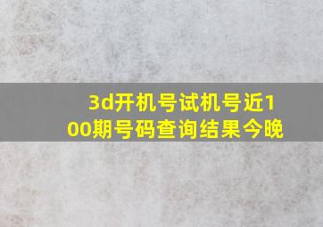 3d开机号试机号近100期号码查询结果今晚