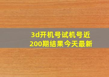 3d开机号试机号近200期结果今天最新