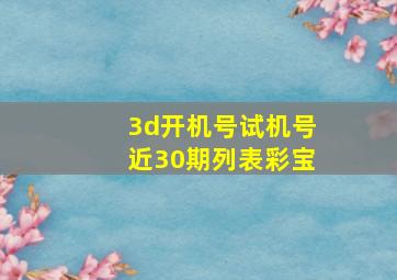 3d开机号试机号近30期列表彩宝