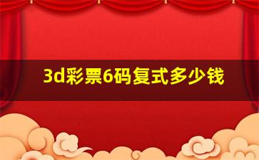 3d彩票6码复式多少钱