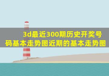 3d最近300期历史开奖号码基本走势图近期的基本走势图