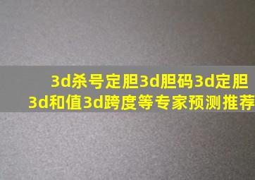 3d杀号定胆3d胆码3d定胆3d和值3d跨度等专家预测推荐