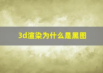 3d渲染为什么是黑图