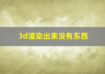 3d渲染出来没有东西