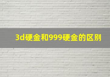 3d硬金和999硬金的区别