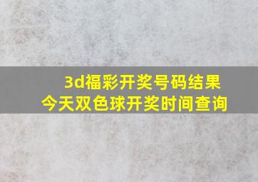 3d福彩开奖号码结果今天双色球开奖时间查询