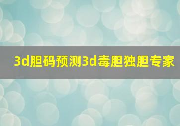 3d胆码预测3d毒胆独胆专家