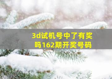 3d试机号中了有奖吗162期开奖号码