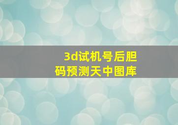 3d试机号后胆码预测天中图库