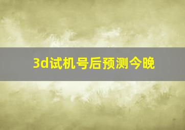 3d试机号后预测今晚