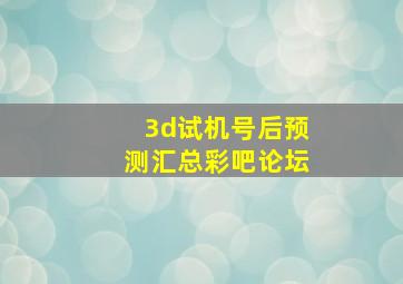 3d试机号后预测汇总彩吧论坛