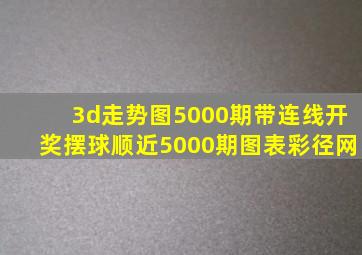 3d走势图5000期带连线开奖摆球顺近5000期图表彩径网