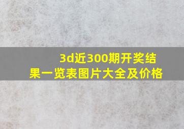 3d近300期开奖结果一览表图片大全及价格