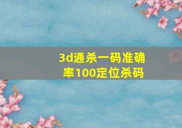 3d通杀一码准确率100定位杀码