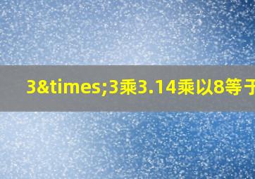 3×3乘3.14乘以8等于几