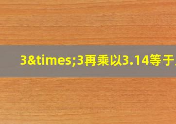 3×3再乘以3.14等于几