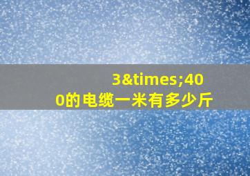 3×400的电缆一米有多少斤