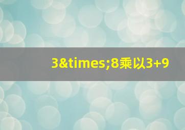 3×8乘以3+9