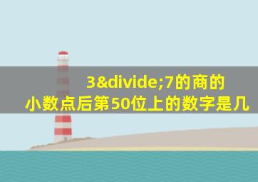 3÷7的商的小数点后第50位上的数字是几