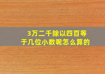 3万二千除以四百等于几位小数呢怎么算的