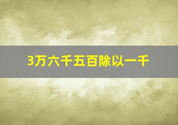 3万六千五百除以一千