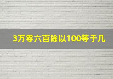 3万零六百除以100等于几