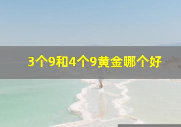 3个9和4个9黄金哪个好