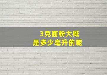 3克面粉大概是多少毫升的呢