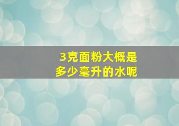 3克面粉大概是多少毫升的水呢