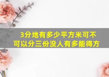 3分地有多少平方米可不可以分三份没人有多能得方