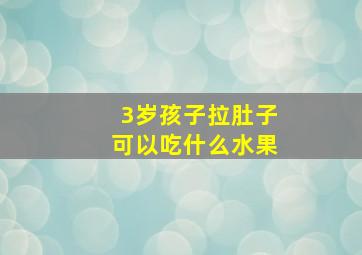 3岁孩子拉肚子可以吃什么水果