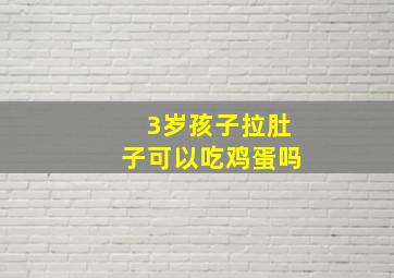 3岁孩子拉肚子可以吃鸡蛋吗