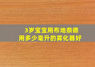 3岁宝宝用布地奈德用多少毫升的雾化器好