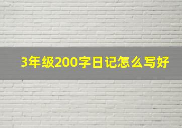 3年级200字日记怎么写好