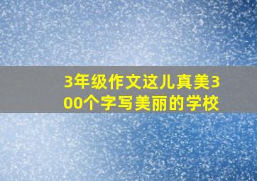 3年级作文这儿真美300个字写美丽的学校