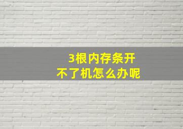 3根内存条开不了机怎么办呢