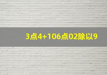 3点4+106点02除以9