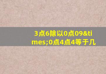 3点6除以0点09×0点4点4等于几