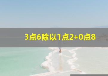 3点6除以1点2+0点8