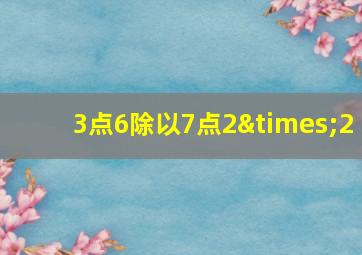 3点6除以7点2×2