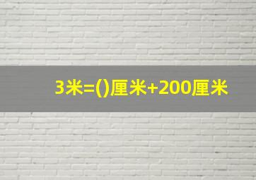 3米=()厘米+200厘米