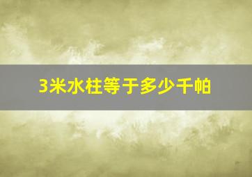 3米水柱等于多少千帕