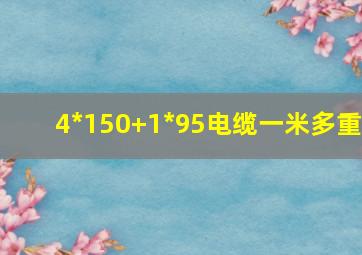 4*150+1*95电缆一米多重