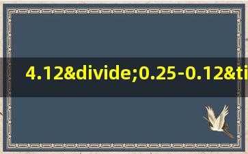 4.12÷0.25-0.12×4的简便方法