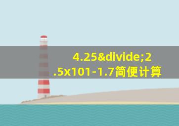 4.25÷2.5x101-1.7简便计算