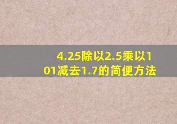 4.25除以2.5乘以101减去1.7的简便方法