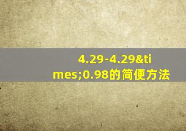 4.29-4.29×0.98的简便方法