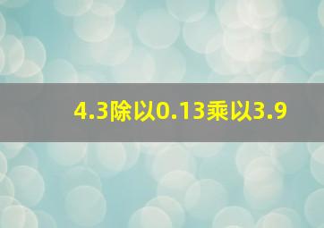 4.3除以0.13乘以3.9