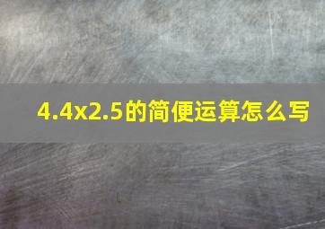 4.4x2.5的简便运算怎么写